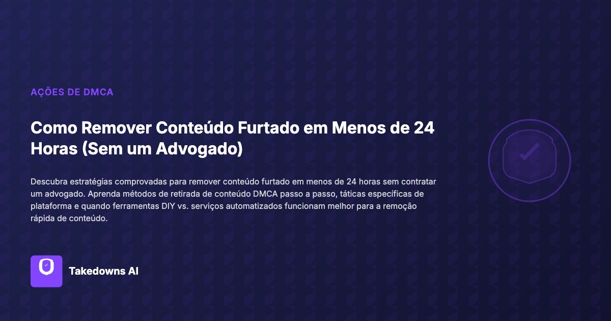 Processo de takedown DMCA rápido para remover conteúdo roubado em 24 horas sem advogado